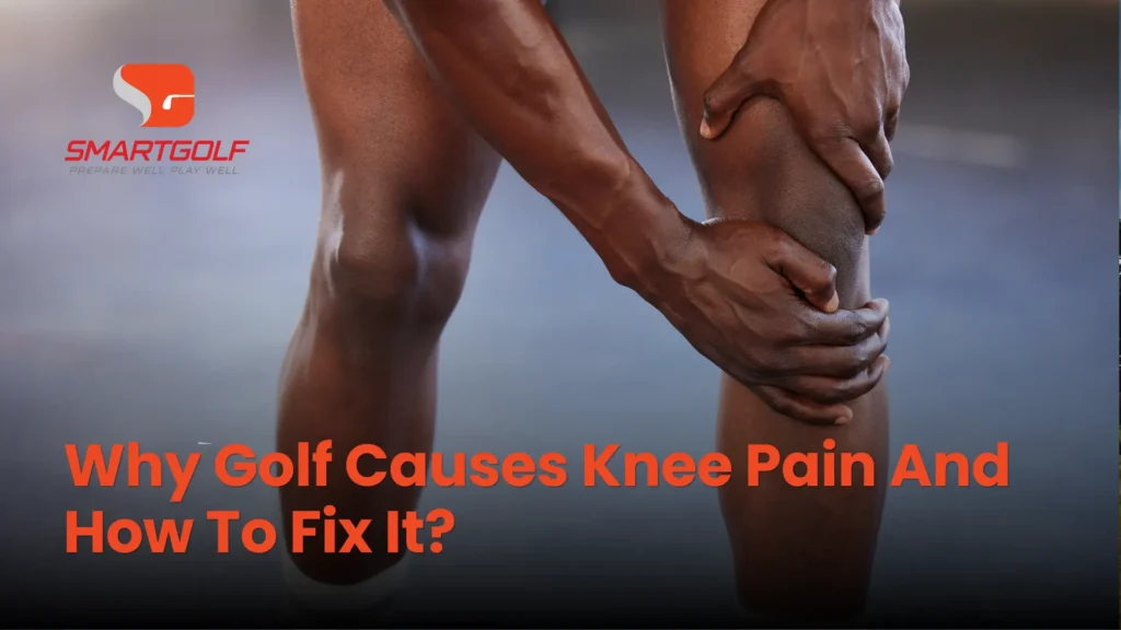 SmartGolf graphic showing a golfer gripping a painful knee, with bold text, “Why Golf Causes Knee Pain and How To Fix It?” Serious tone.